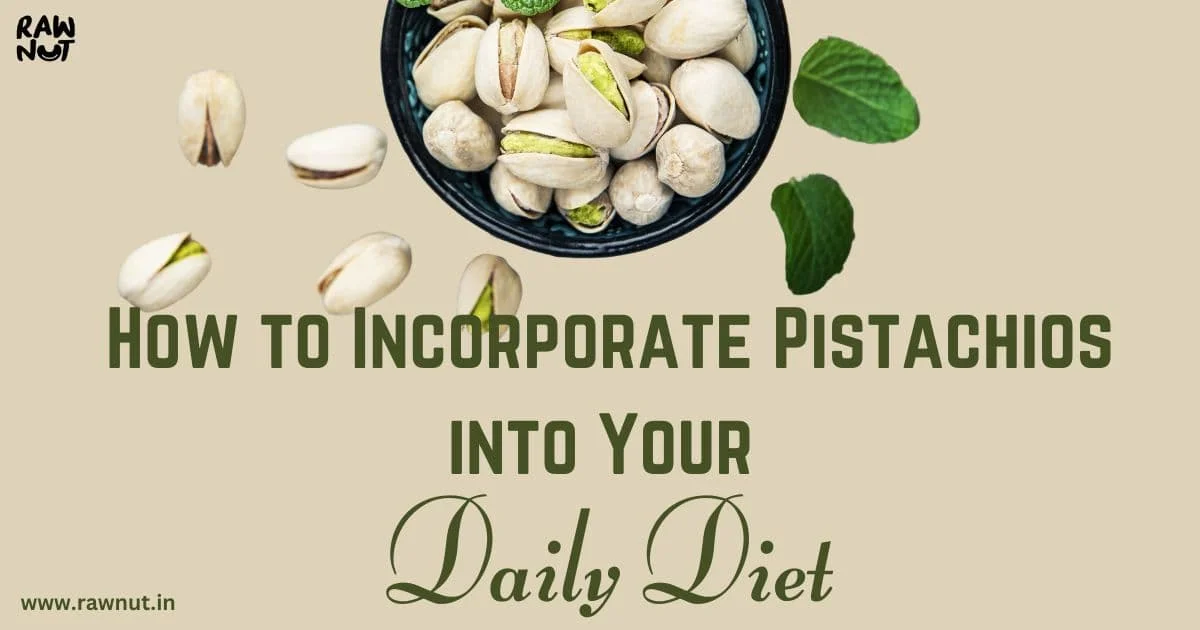 How to Incorporate Pistachios into Your Daily Diet